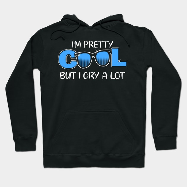 I'm Pretty Cool But I Cry A Lot Funny Quote Gift Hoodie by sumikoric